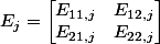 E_j=\begin {bmatrix}E_{11,j}&E_{12,j}\\E_{21,j}&E_{22,j} \end {bmatrix} 